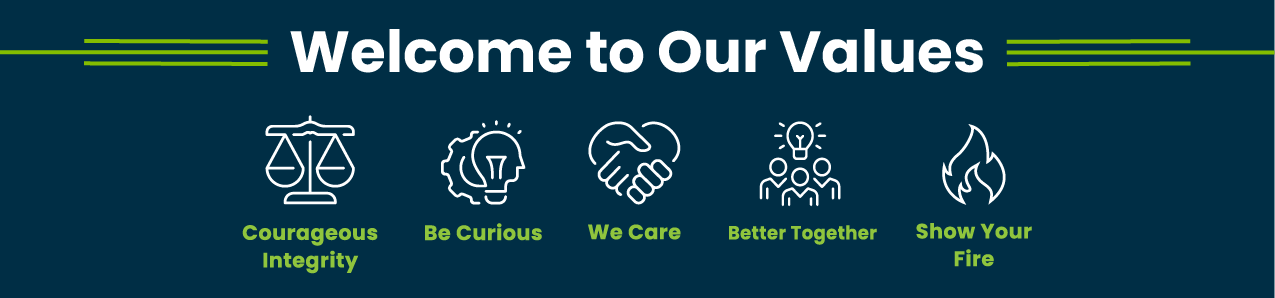Our values are Courageous Integrity, Be Curious, We Care, Better Together and Show Your Fire.