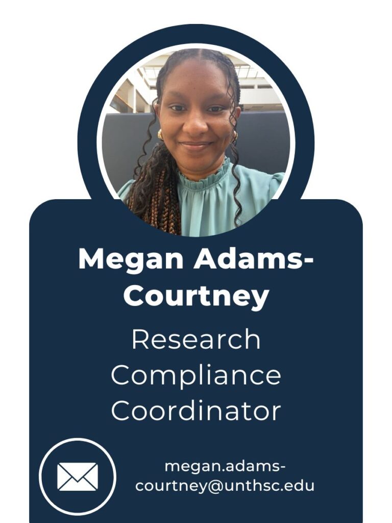 Megan Adams-Courtney, Research Compliance Coordinator, megan.adams-courtney@unthealth.edu